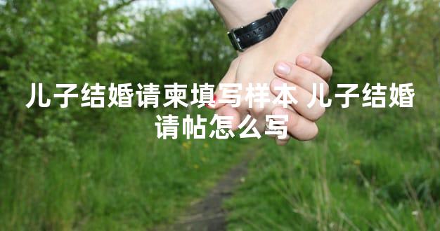 儿子结婚请柬填写样本 儿子结婚请帖怎么写